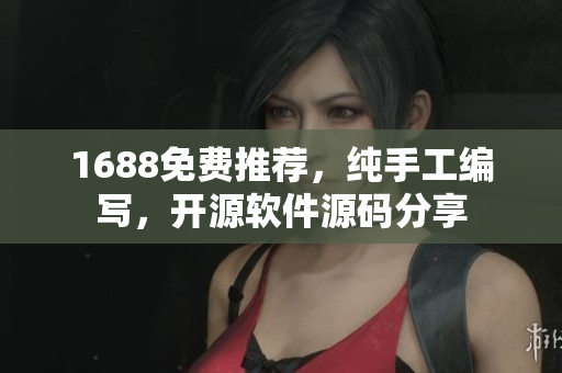 1688免费推荐，纯手工编写，开源软件源码分享