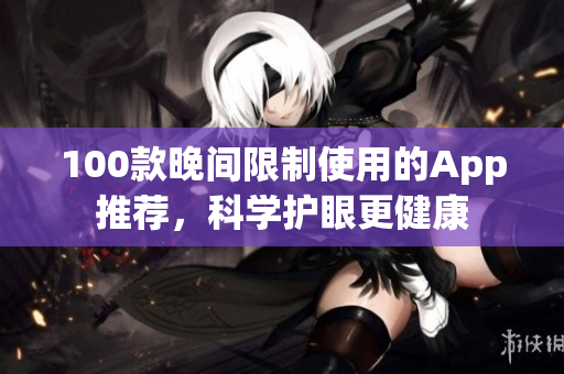 100款晚间限制使用的App推荐，科学护眼更健康
