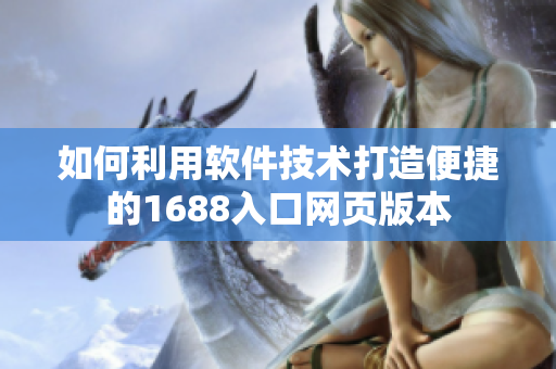 如何利用软件技术打造便捷的1688入口网页版本