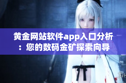 黄金网站软件app入口分析：您的数码金矿探索向导