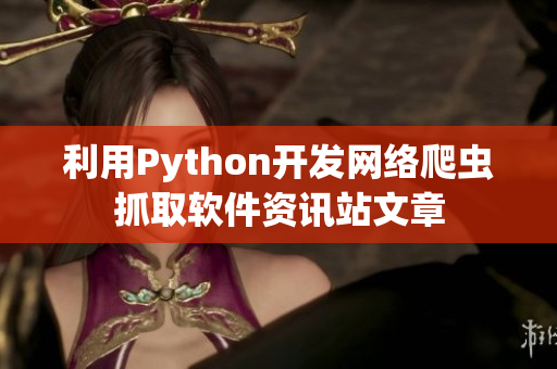 利用Python开发网络爬虫抓取软件资讯站文章