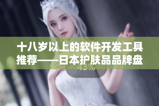 十八岁以上的软件开发工具推荐——日本护肤品品牌盘点