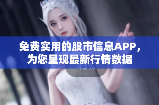 免费实用的股市信息APP，为您呈现最新行情数据