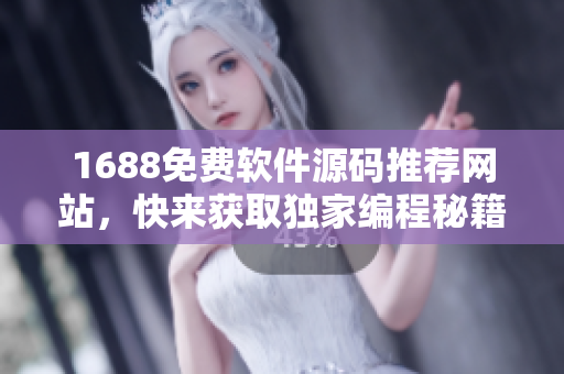 1688免费软件源码推荐网站，快来获取独家编程秘籍！
