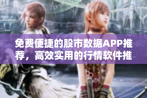 免费便捷的股市数据APP推荐，高效实用的行情软件推荐