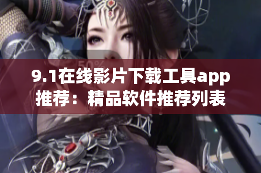9.1在线影片下载工具app推荐：精品软件推荐列表