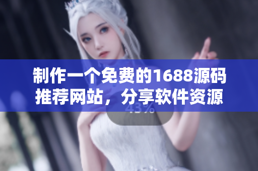 制作一个免费的1688源码推荐网站，分享软件资源