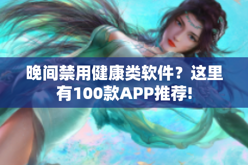 晚间禁用健康类软件？这里有100款APP推荐!