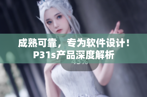 成熟可靠，专为软件设计！P31s产品深度解析