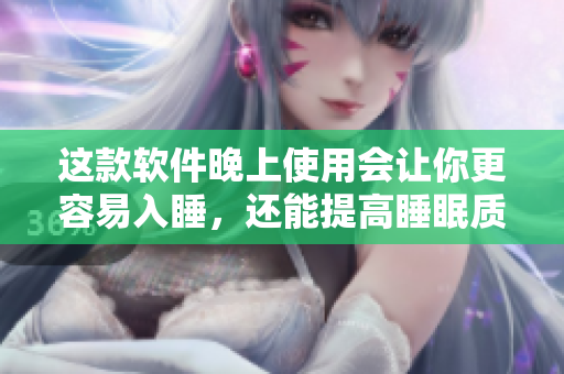 这款软件晚上使用会让你更容易入睡，还能提高睡眠质量!