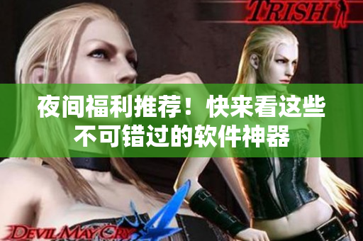 夜间福利推荐！快来看这些不可错过的软件神器