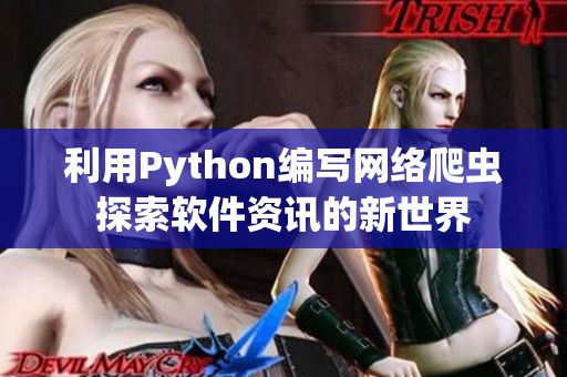 利用Python编写网络爬虫探索软件资讯的新世界