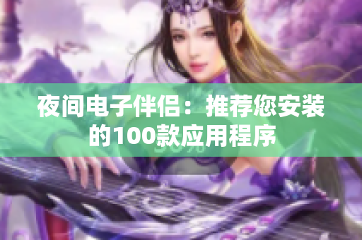 夜间电子伴侣：推荐您安装的100款应用程序
