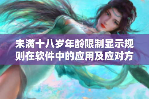 未满十八岁年龄限制显示规则在软件中的应用及应对方法