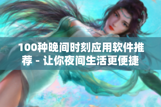 100种晚间时刻应用软件推荐 - 让你夜间生活更便捷