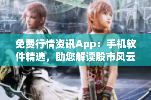 免费行情资讯App：手机软件精选，助您解读股市风云