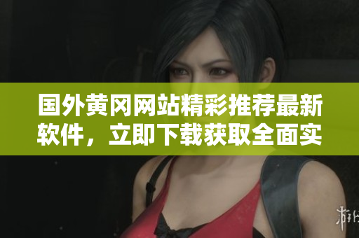 国外黄冈网站精彩推荐最新软件，立即下载获取全面实用功能