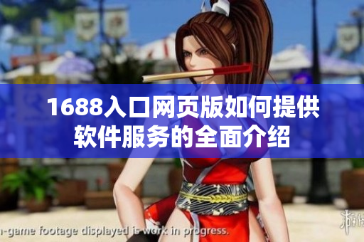 1688入口网页版如何提供软件服务的全面介绍