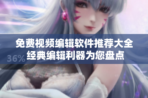 免费视频编辑软件推荐大全 经典编辑利器为您盘点