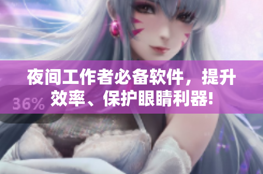 夜间工作者必备软件，提升效率、保护眼睛利器!