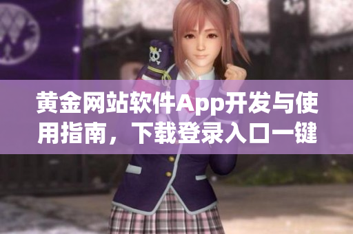 黄金网站软件App开发与使用指南，下载登录入口一键获取最新信息