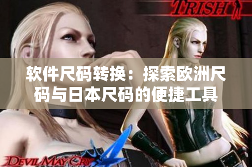 软件尺码转换：探索欧洲尺码与日本尺码的便捷工具