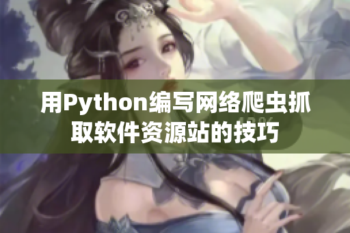 用Python编写网络爬虫抓取软件资源站的技巧