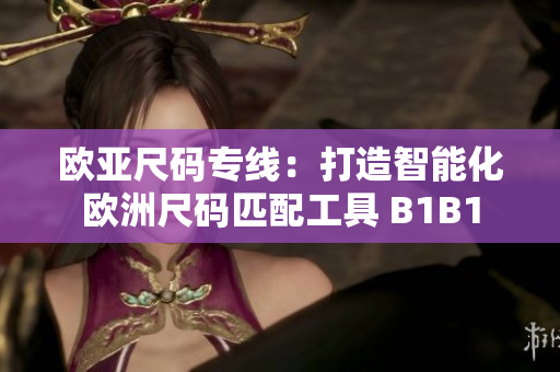 欧亚尺码专线：打造智能化欧洲尺码匹配工具 B1B1