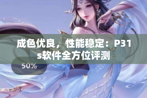 成色优良，性能稳定：P31s软件全方位评测