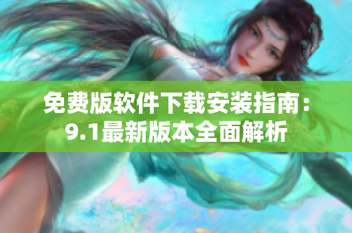 免费版软件下载安装指南：9.1最新版本全面解析
