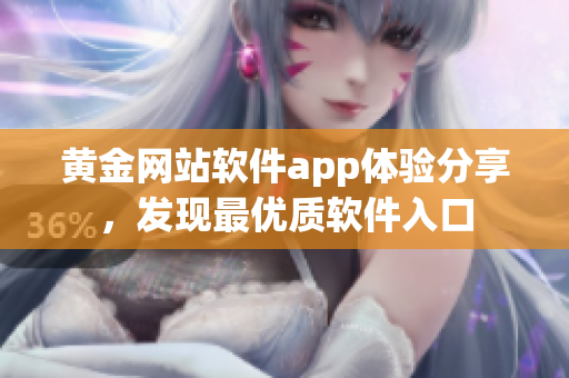黄金网站软件app体验分享，发现最优质软件入口