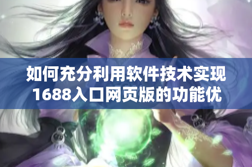 如何充分利用软件技术实现1688入口网页版的功能优化