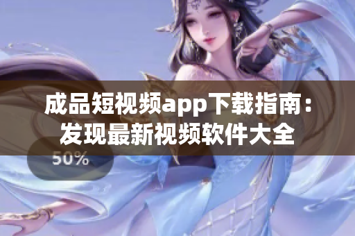 成品短视频app下载指南：发现最新视频软件大全