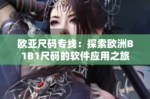 欧亚尺码专线：探索欧洲B1B1尺码的软件应用之旅