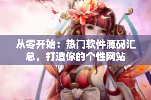 从零开始：热门软件源码汇总，打造你的个性网站