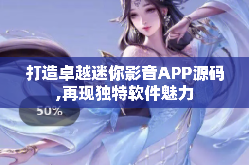 打造卓越迷你影音APP源码,再现独特软件魅力