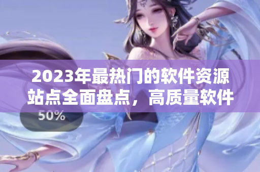 2023年最热门的软件资源站点全面盘点，高质量软件一网打尽
