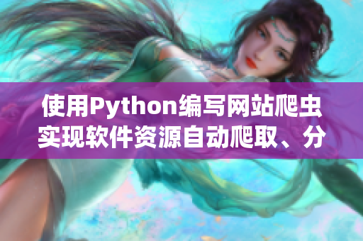 使用Python编写网站爬虫实现软件资源自动爬取、分类、推荐