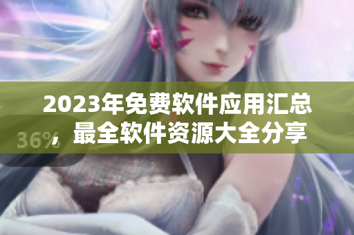 2023年免费软件应用汇总，最全软件资源大全分享