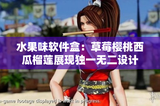 水果味软件盒：草莓樱桃西瓜榴莲展现独一无二设计