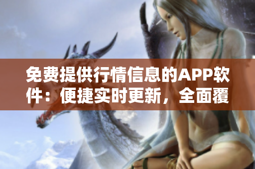 免费提供行情信息的APP软件：便捷实时更新，全面覆盖市场，助您紧跟股市动态