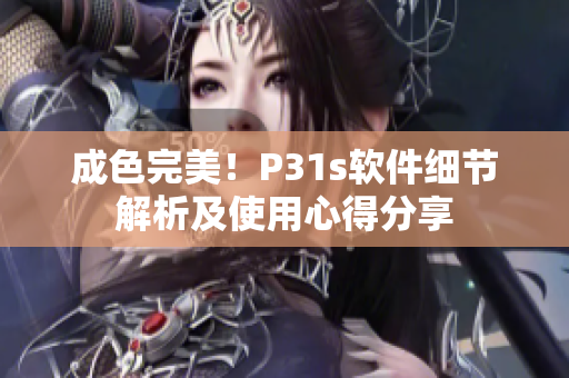成色完美！P31s软件细节解析及使用心得分享