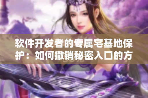 软件开发者的专属宅基地保护：如何撤销秘密入口的方法