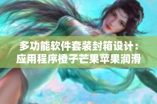 多功能软件套装封箱设计：应用程序橙子芒果苹果润滑器方法