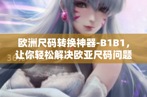 欧洲尺码转换神器-B1B1，让你轻松解决欧亚尺码问题