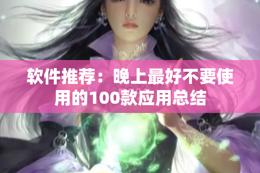 软件推荐：晚上最好不要使用的100款应用总结