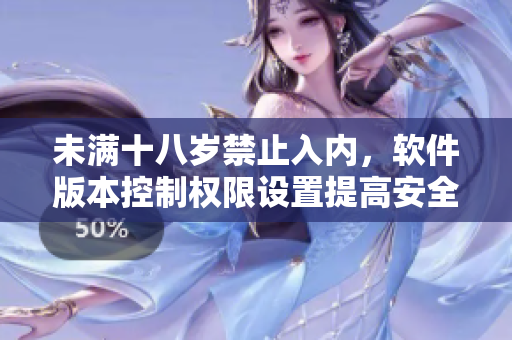 未满十八岁禁止入内，软件版本控制权限设置提高安全性