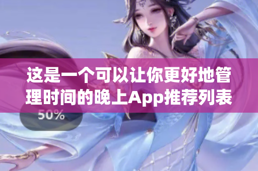 这是一个可以让你更好地管理时间的晚上App推荐列表