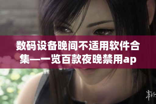 数码设备晚间不适用软件合集—一览百款夜晚禁用app