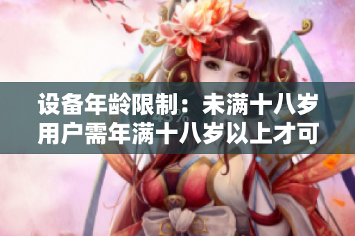 设备年龄限制：未满十八岁用户需年满十八岁以上才可进入藏宝阁